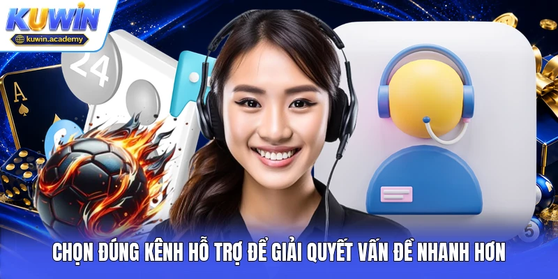 Chọn đúng kênh hỗ trợ để giải quyết vấn đề nhanh hơn