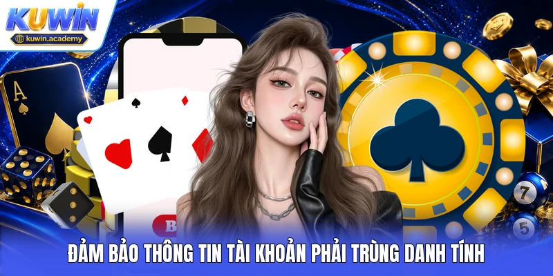 Đảm bảo thông tin tài khoản phải trùng danh tính