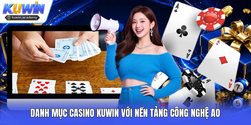 Danh mục casino Kuwin với nền tảng công nghệ ao