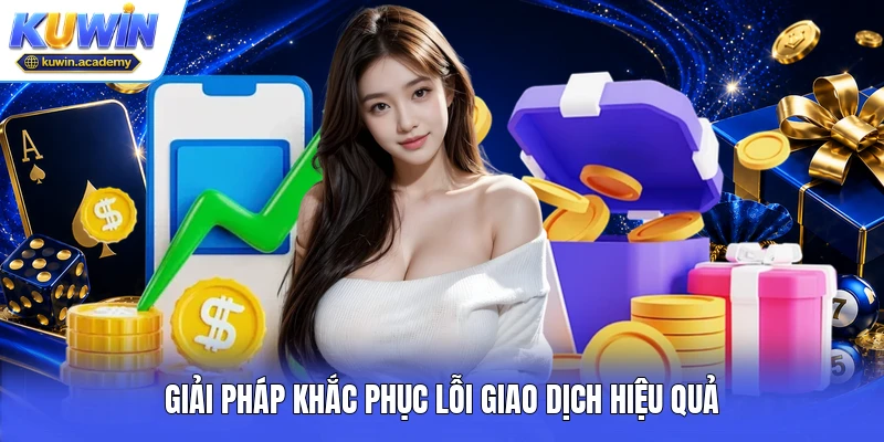 Giải pháp khắc phục lỗi giao dịch hiệu quả