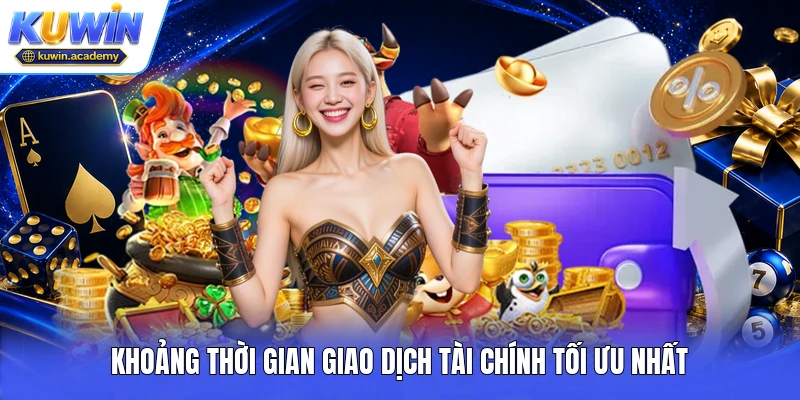 Khoảng thời gian giao dịch tài chính tối ưu nhất