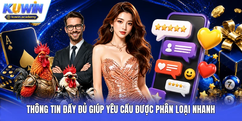 Thông tin đầy đủ giúp yêu cầu được phân loại nhanh