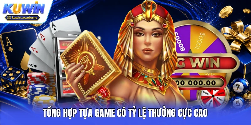 Tổng hợp tựa game có tỷ lệ thưởng cực cao