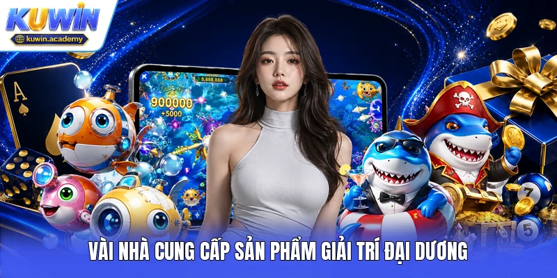 Vài nhà cung cấp sản phẩm giải trí đại dương